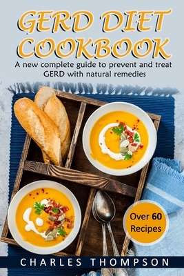 GERD Diet Cookbook: A new complete guide to prevent and treat GERD, reflux, and gastric acid with natural remedies. With more than 60 deli by Charles Thompson