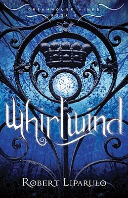 Whirlwind: The Dreamhouse Kings Series, Book 5 by Joshua Swanson, Robert Liparulo