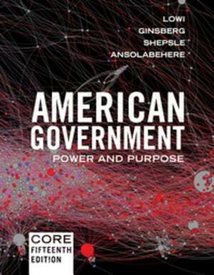 American Government: Power and Purpose by Theodore J. Lowi, Kenneth A. Shepsle, Benjamin Ginsberg