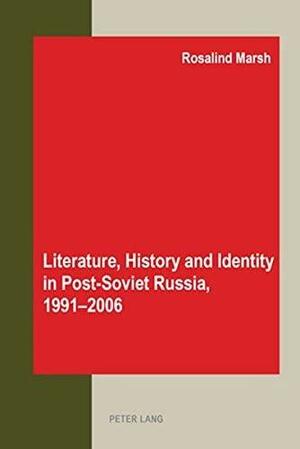 Literature, History and Identity in Post-Soviet Russia, 1991-2006 by Rosalind Marsh