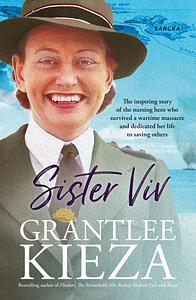 Sister Viv: The Inspiring Story of the Nursing Hero who Survived a Wartime Massacre and Dedicated Her Life to Saving Others by Grantlee Kieza