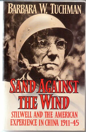 Sand Against The Wind: Stilwell And The American Experience In China 1911-1945: Stilwell and the American Experience in China, 1911-45 by Barbara W. Tuchman