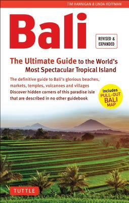 Bali: The Ultimate Guide: To the World's Most Spectacular Tropical Island (Includes Pull-Out Map) by Tim Hannigan, Linda Hoffman