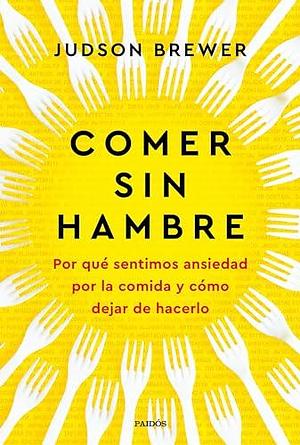 Comer sin hambre: Por qué sentimos ansiedad por la comida y cómo dejar de hacerlo by Antonio Francisco Rodriguez Esteban, Judson Brewer