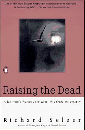 Raising the Dead: A Doctor's Encounter with His Own Mortality by Richard Selzer