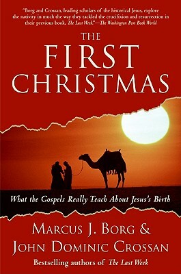The First Christmas: What the Gospels Really Teach about Jesus's Birth by John Dominic Crossan, Marcus J. Borg