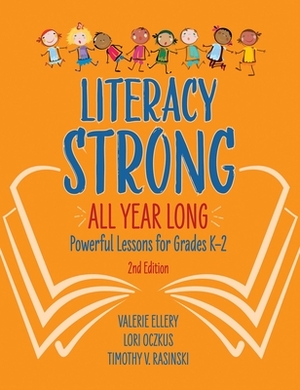 Literacy Strong All Year Long: Powerful Lessons for Grades K-2 by Valerie Ellery, Timothy V. Rasinski, Lori Oczkus