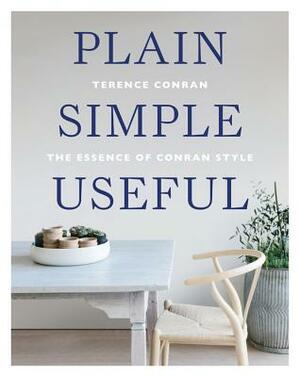 Plain Simple Useful: The Essence of Conran Style by Terence Conran