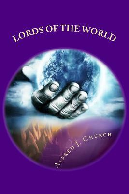 Lords of the World: (A Tale of the Fall of Carthage & Corinth) by Alfred J. Church