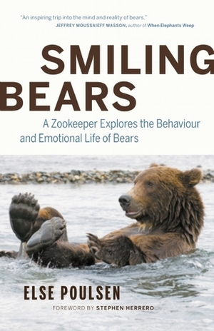 Smiling Bears: A Zookeeper Explores the Behavior and Emotional Life of Bears by Stephen Herrero, Else Poulsen