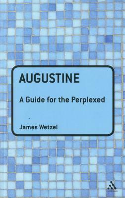 Augustine: A Guide for the Perplexed by James Wetzel