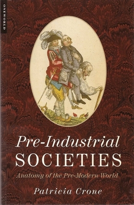 Pre-Industrial Societies: Anatomy of the Pre-Modern World by Patricia Crone