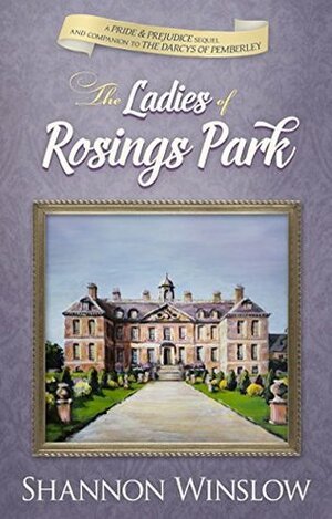 The Ladies of Rosings Park: A Pride and Prejudice Sequel and Companion to The Darcys of Pemberley by Shannon Winslow, Micah Hansen