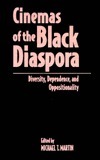 Cinemas of the Black Diaspora: Diversity, Dependence, and Oppositionality by Michael T. Martin