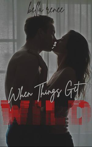 When Things Get WILD by Bella Renee