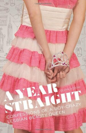A Year Straight: Confessions of a Boy-Crazy Lesbian Beauty Queen by Elena Azzoni