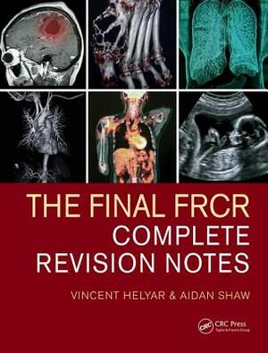 The Final Frcr: Complete Revision Notes by Vincent Helyar, Aidan Shaw