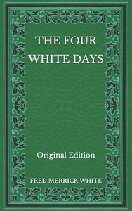 The Four White Days - Original Edition by Fred Merrick White