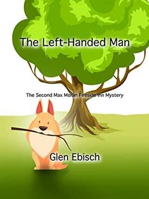 The Left-Handed Man: The Second Max Moran Fireside Inn Mystery by Glen Ebisch