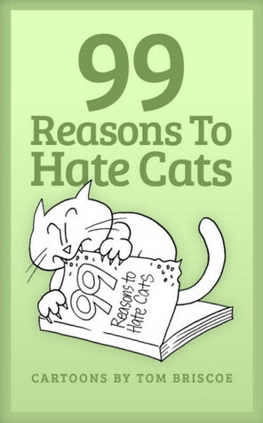99 Reasons to Hate Cats by Tom Briscoe
