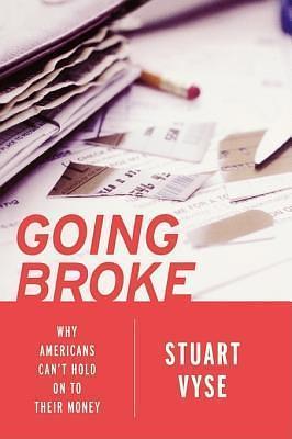 Going Broke: Why Americans Can't Hold On To Their Money by Stuart A. Vyse, Stuart A. Vyse