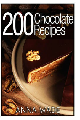 200 Chocolate Recipes by Anna Wade