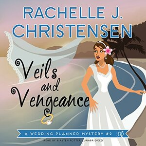 Veils and Vengeance: A Wedding Planner Mystery #2 by Rachelle J. Christensen