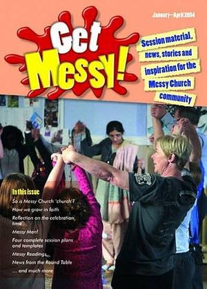 Get Messy! January - April 2014: Session Material, News, Stories and Inspiration for Messy Church Teams by Olivia Warburton, Lucy Moore