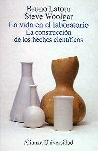 La vida en el laboratorio: La construcción de los hechos científicos by Bruno Latour, Steve Woolgar