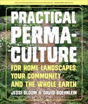 Practical Permaculture: for Home Landscapes, Your Community, and the Whole Earth by Jessi Bloom, David Boehnlein