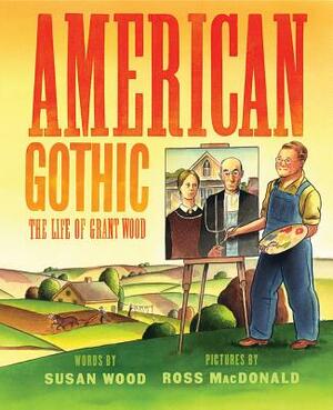 American Gothic: The Life of Grant Wood by Susan Wood