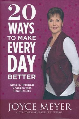 20 Ways to Make Every Day Better: Simple, Practical Changes with Real Results by Joyce Meyer