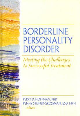 Borderline Personality Disorder: Meeting the Challenges to Successful Treatment by Penny Steiner-Grossman, Perry D. Hoffman