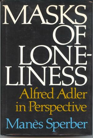 Masks of Loneliness: Alfred Adler in Perspective by Manès Sperber