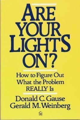 Are Your Lights On?: How to Figure Out What the Problem Really is by Gerald M. Weinberg, Donald C. Gause