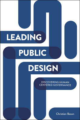 Leading Public Design: Discovering Human-Centred Governance by Christian Bason