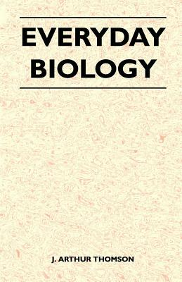 Everyday Biology by J. Arthur Thomson