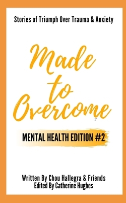 Made to Overcome - Mental Health Edition #2: Stories of Triumph Over Trauma & Anxiety by Hope Naysha, Jeanne Cesena, Louis Bianco Cps