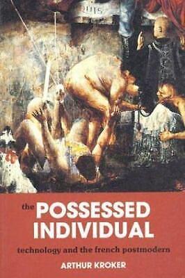 The Possessed Individual: Technology and the French Postmodern by Arthur Kroker