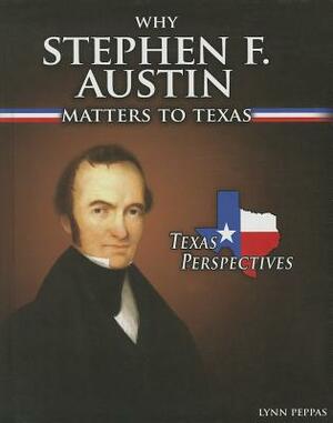 Why Stephen F. Austin Matters to Texas by Lynn Peppas