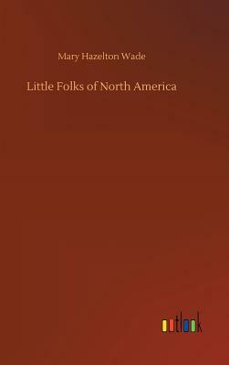 Little Folks of North America by Mary Hazelton Wade