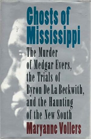 Ghosts of Mississippi: The Murder of Medgar Evers, the Trials of Byron de La Beckwith, and the Haunting of the New South by Maryanne Vollers