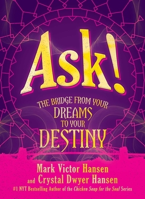 Ask!: The Bridge from Your Dreams to Your Destiny by Mark Victor Hansen, Crystal Dwyer Hansen