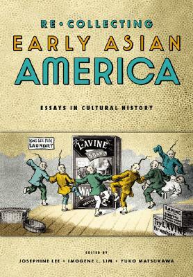 Recollecting Early Asian America: Essays in Cultural History by Josephine Lee