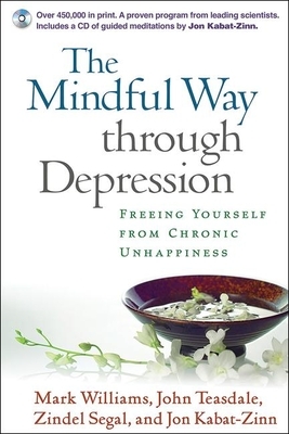 The Mindful Way Through Depression: Freeing Yourself from Chronic Unhappiness by Mark Williams, Zindel V. Segal, John Teasdale