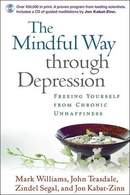 The Mindful Way Through Depression: Freeing Yourself from Chronic Unhappiness by Zindel V. Segal, Mark Williams, John Teasdale