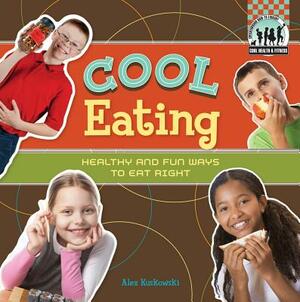 Cool Eating: Healthy & Fun Ways to Eat Right by Alex Kuskowski