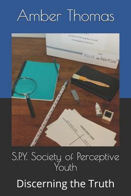 S.P.Y. Society of Perceptive Youth: Discerning the Truth by Amber Thomas