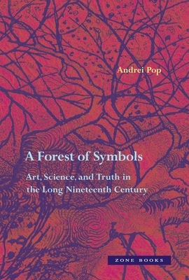A Forest of Symbols: Art, Science, and Truth in the Long Nineteenth Century by Andrei Pop