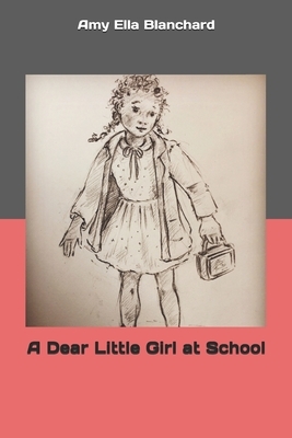A Dear Little Girl at School by Amy Ella Blanchard
